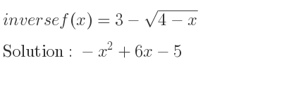 The inverse of f(x)=3-sqrt(4-x) is -x^2+6x-5